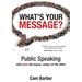 What's Your Message?: Public Speaking with twice the impact, using half the effort