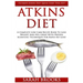 Atkins Diet: Ultimate Atkins Diet Quick Start Tool Kit! - A Complete Low Carb Recipe Book To Lose Weight And Feel Great With Proven