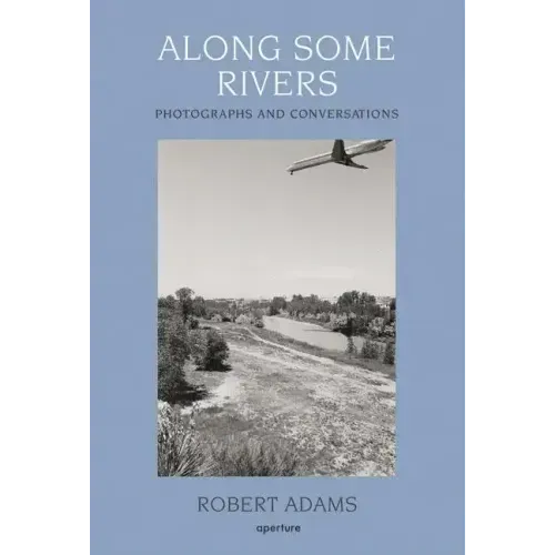 Robert Adams: Along Some Rivers: Photographs and Conversations