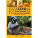 Beekeeping for Beginners: All You Need to Know to Raise and Maintain Your First Bee Colonies.