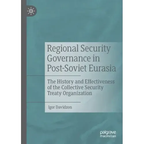 Regional Security Governance in Post-Soviet Eurasia: The History and Effectiveness of the Collective Security Treaty Organization