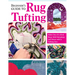 Beginner's Guide to Rug Tufting: Make One-Of-A-Kind Rugs, Wall Hangings, and Décor with a Tufting Gun