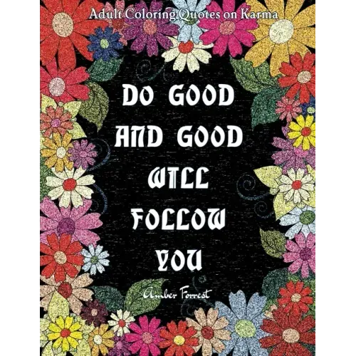 Adult Coloring Quotes on Karma - Do Good And Good Will Follow: Snarky Coloring Books For Adults - 40 Inspirational & Sarcastic Colouring Pages for Str