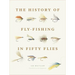 The History of Fly-Fishing in Fifty Flies