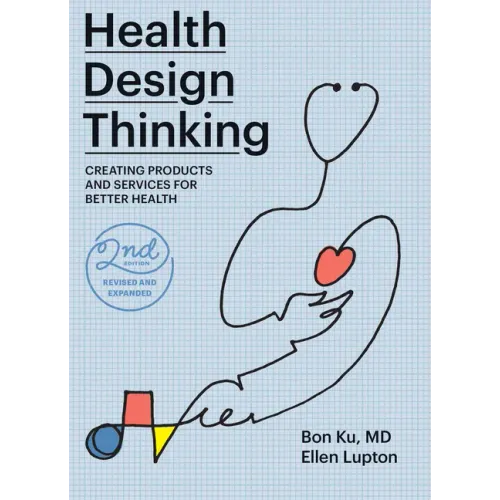 Health Design Thinking, Second Edition: Creating Products and Services for Better Health