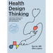 Health Design Thinking, Second Edition: Creating Products and Services for Better Health