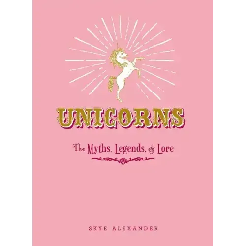 Unicorns: The Myths, Legends, & Lore