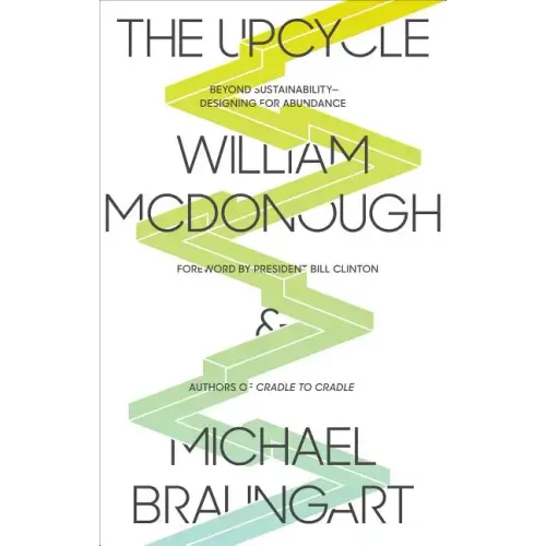 The Upcycle: Beyond Sustainability - Designing for Abundance