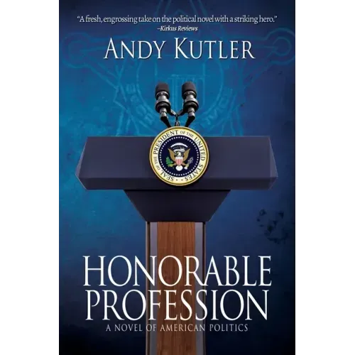 Honorable Profession: A Novel of American Politics
