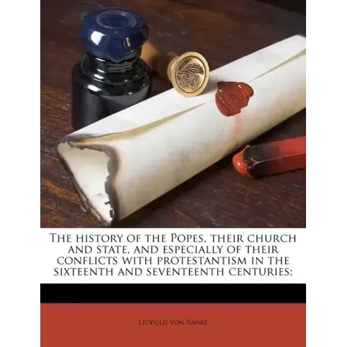 The history of the Popes, their church and state, and especially of their conflicts with protestantism in the sixteenth and seventeenth centuries;