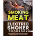 Smoking Meat: Electric Smoker Cookbook: Ultimate Smoker Cookbook for Real Pitmasters, Irresistible Recipes for Your Electric Smoker: Book 3