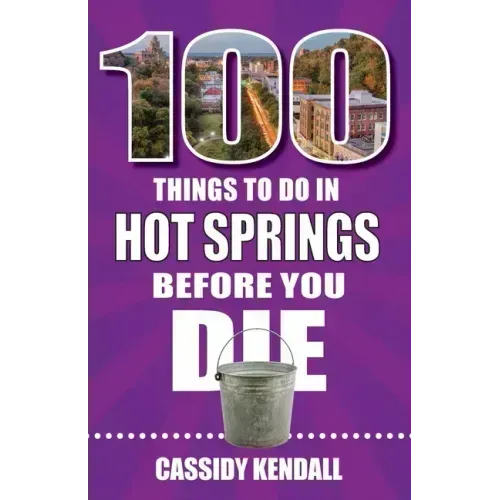 100 Things to Do in Hot Springs Before You Die