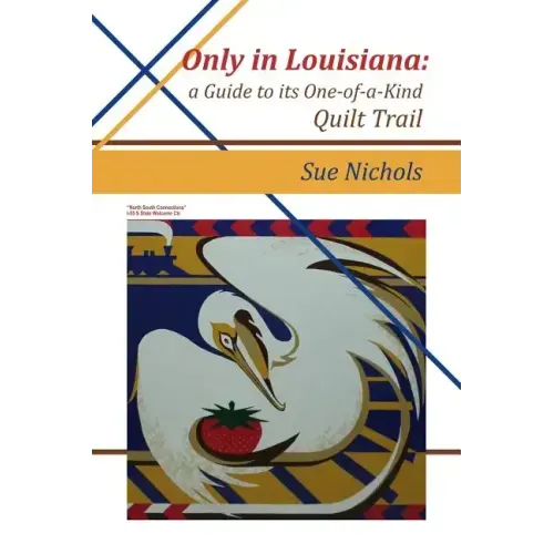 Only in Louisiana: A Guide to One-of-a-Kind Quilt Trail