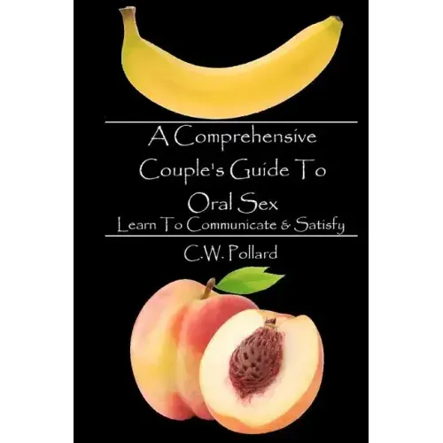 A Comprehensive Couple's Guide To Oral Sex: Learn To Communicate & Satisfy