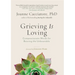 Grieving Is Loving: Compassionate Words for Bearing the Unbearable