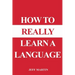 How to Really Learn a Language