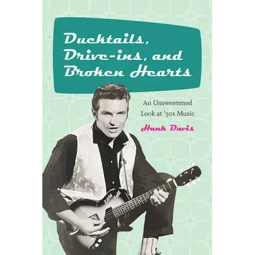 Ducktails, Drive-ins, and Broken Hearts: An Unsweetened Look at '50s Music