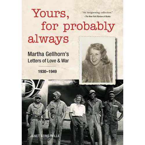 Yours, for Probably Always: Martha Gellhorn's Letters of Love and War 1930-1949