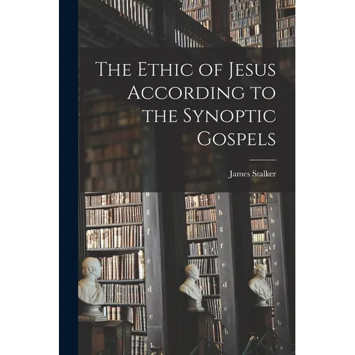 The Ethic of Jesus According to the Synoptic Gospels