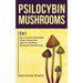 Psilocybin Mushrooms: 3 in 1: How to Grow Psychedelic Magic Mushrooms, Safe Use, and Basic Mushroom Identification