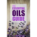 The Essential Oils Guide: A Pocket Guide To The Best Essential Oils