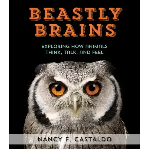 Beastly Brains: Exploring How Animals Think, Talk, and Feel