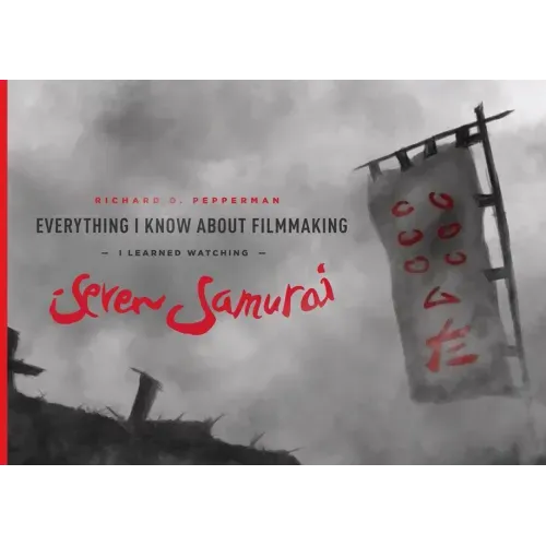 Everything I Know about Filmmaking I Learned Watching Seven Samurai