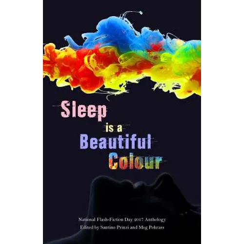 Sleep is a Beautiful Colour: 2017 National Flash-Fiction Day Anthology