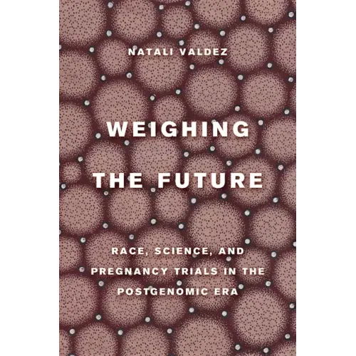 Weighing the Future: Race, Science, and Pregnancy Trials in the Postgenomic Era Volume 9