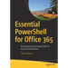 Essential Powershell for Office 365: Managing and Automating Skills for Improved Productivity