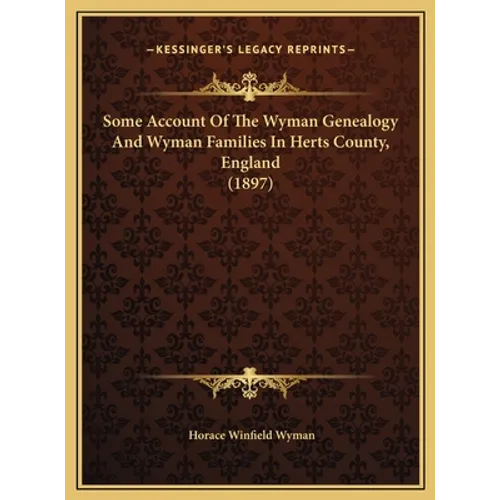 Some Account Of The Wyman Genealogy And Wyman Families In Herts County, England (1897)