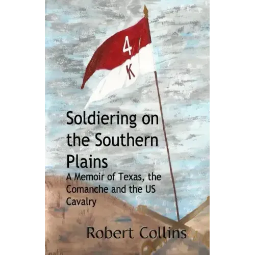 Soldiering on the Southern Plains: A Memoir of Texas, the Comanche, and the US Cavalry