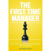 The First Time Manager: Your Crash Course In Effective Leadership And Management