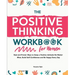 The Positive Thinking Workbook for Women: Real and Proven Ways to Keep a Positive Attitude No Matter What, Build Self-Confidence and Be Happy Every Da