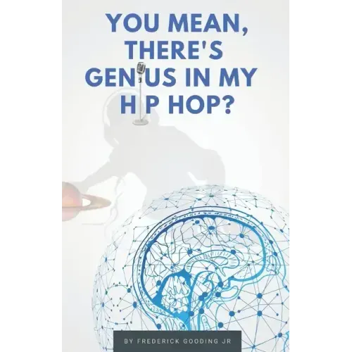 You Mean, There's GENIUS in My Hip Hop?: The Complete Guide to Understanding Underground HipHopology