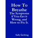 How To Breathe: The Symptoms if You Get it Wrong, and How to Fix It.