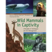 Wild Mammals in Captivity: Principles and Techniques for Zoo Management, Second Edition