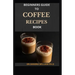 Beginners Guide to Coffee Recipes Book: 40 DIY Coffee and Espresso Drinks to Make at Home