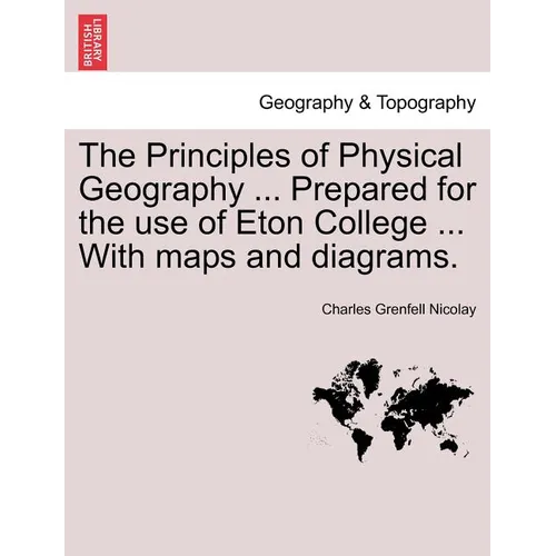 The Principles of Physical Geography ... Prepared for the Use of Eton College ... with Maps and Diagrams.