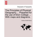 The Principles of Physical Geography ... Prepared for the Use of Eton College ... with Maps and Diagrams.