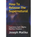 How To Release The Supernatural: Experience Gods Mighty Manifest Presence