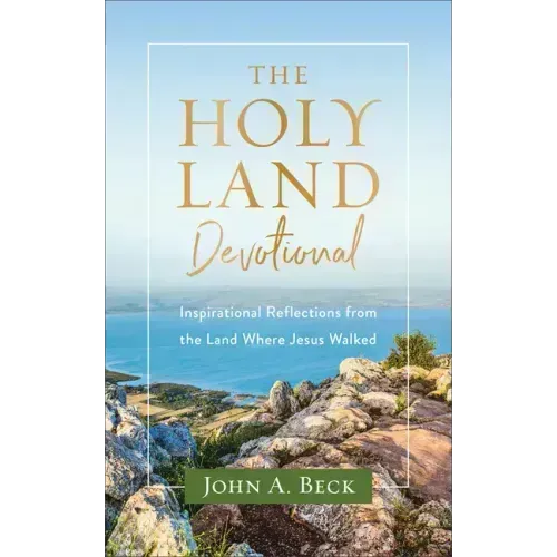 The Holy Land Devotional: Inspirational Reflections from the Land Where Jesus Walked