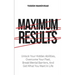 Maximum Results: Unlock Your Hidden Abilities, Overcome Your Past, Break Mental Barriers, And Get What You Want in Life