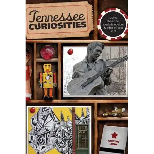 Tennessee Curiosities: Quirky Characters, Roadside Oddities & Other Offbeat Stuff
