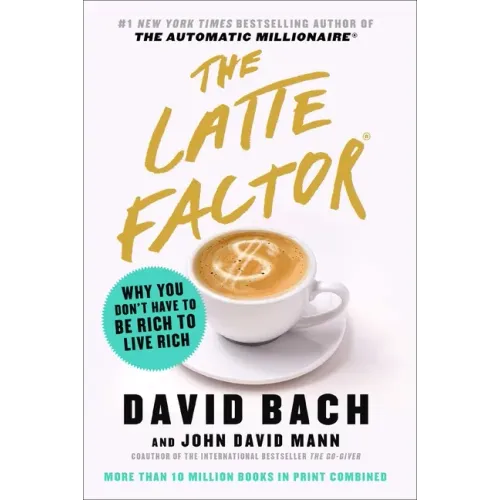 The Latte Factor: Why You Don't Have to Be Rich to Live Rich