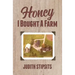 Honey, I Bought a Farm: How I Survived This and Other Amazing Adventures