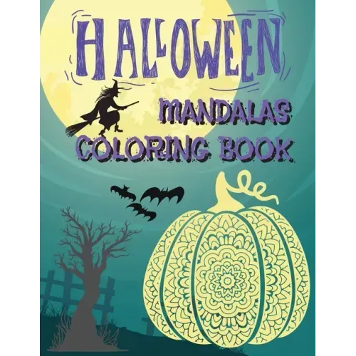 Halloween Mandalas Coloring Book: Great and Scary Patterns: Pumpkins, Monsters, Witches, and Many More for Halloween Lovers