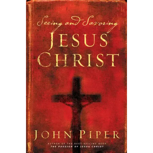 Seeing and Savoring Jesus Christ (Revised Edition)
