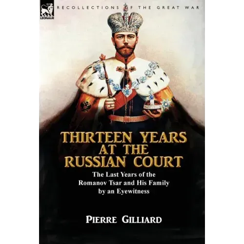 Thirteen Years at the Russian Court: the Last Years of the Romanov Tsar and His Family by an Eyewitness