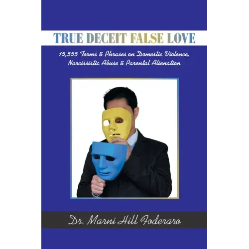 True Deceit False Love: 15,555 Terms & Phrases on Domestic Violence, Narcissistic Abuse & Parental Alienation